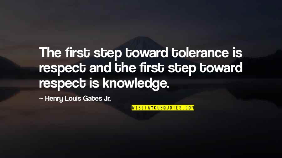 Loyally Quotes By Henry Louis Gates Jr.: The first step toward tolerance is respect and Loyally Quotes By Henry Louis Gates Jr.: The first step toward tolerance is respect and