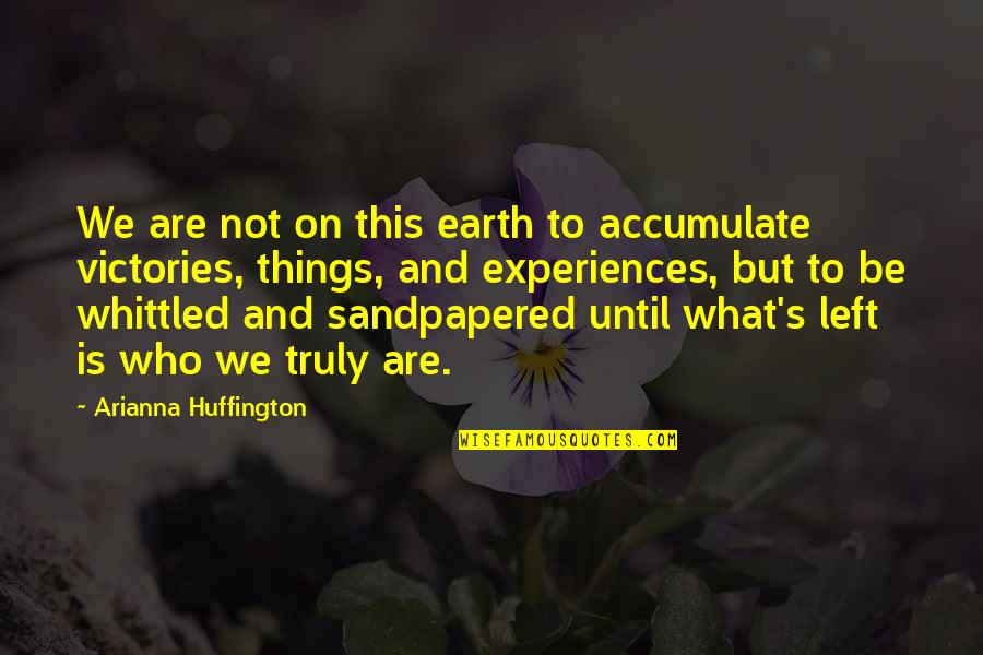 Loyalsock Quotes By Arianna Huffington: We are not on this earth to accumulate Loyalsock Quotes By Arianna Huffington: We are not on this earth to accumulate