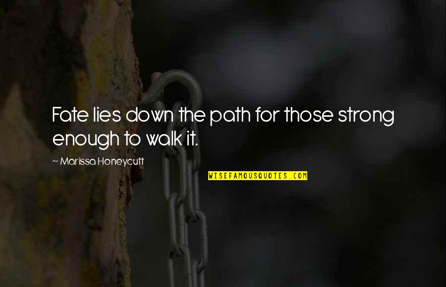 Loyalsock Quotes By Marissa Honeycutt: Fate lies down the path for those strong Loyalsock Quotes By Marissa Honeycutt: Fate lies down the path for those strong