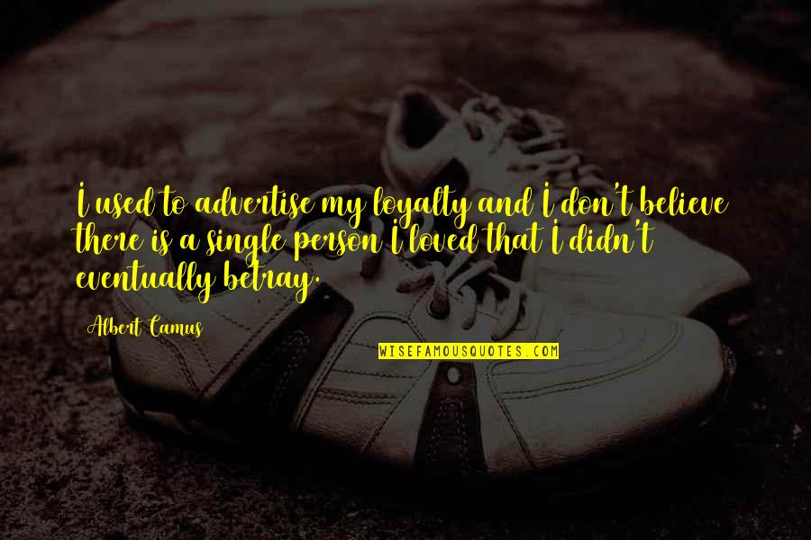 Loyalty And Betrayal Quotes By Albert Camus: I used to advertise my loyalty and I