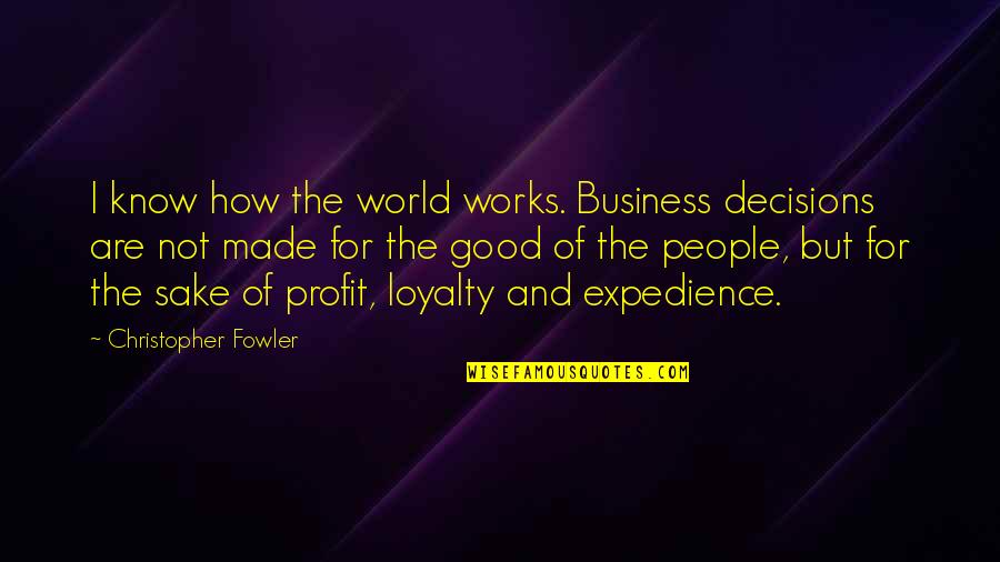 Loyalty And Business Quotes By Christopher Fowler: I know how the world works. Business decisions