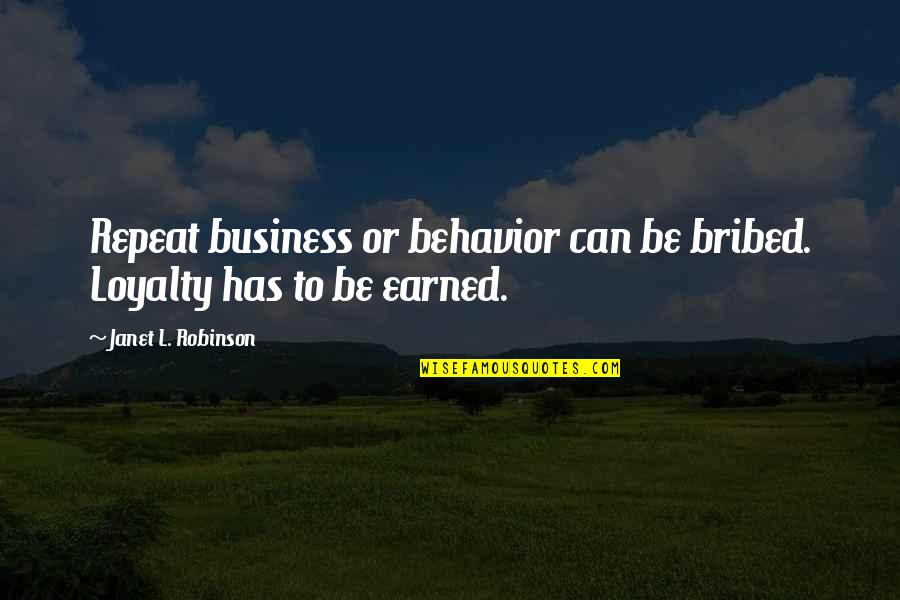 Loyalty And Business Quotes By Janet L. Robinson: Repeat business or behavior can be bribed. Loyalty