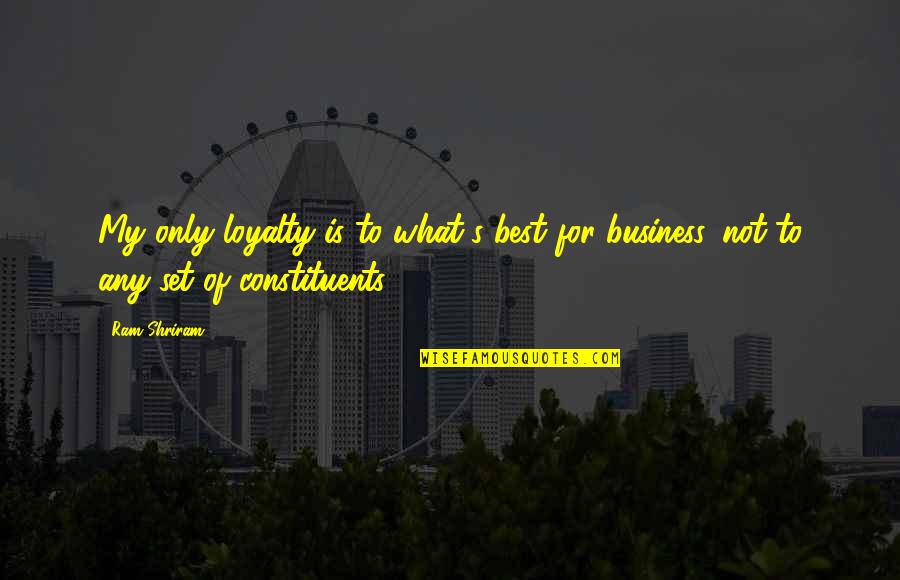 Loyalty And Business Quotes By Ram Shriram: My only loyalty is to what's best for