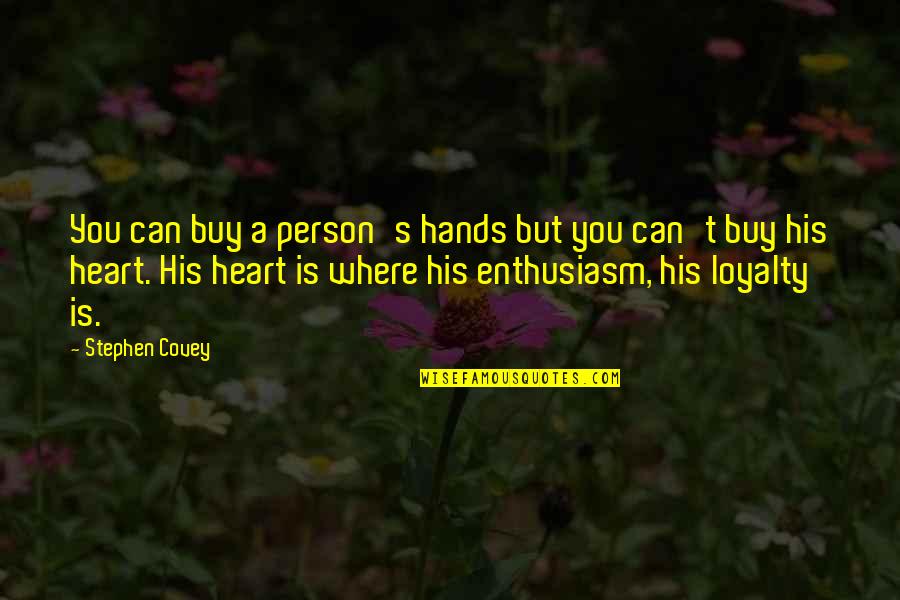 Loyalty And Business Quotes By Stephen Covey: You can buy a person's hands but you