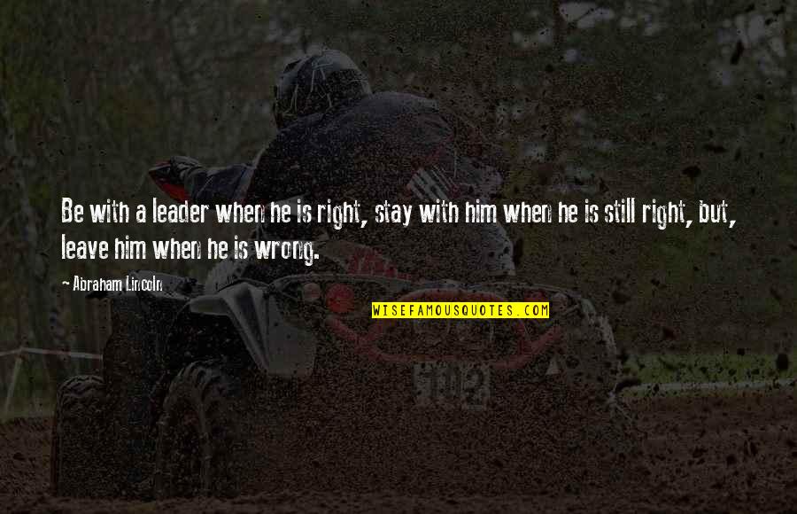 Loyalty And Duty Quotes By Abraham Lincoln: Be with a leader when he is right, Loyalty And Duty Quotes By Abraham Lincoln: Be with a leader when he is right,