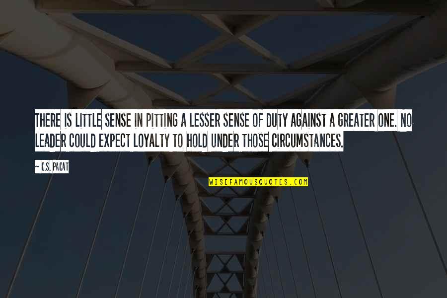 Loyalty And Duty Quotes By C.S. Pacat: There is little sense in pitting a lesser Loyalty And Duty Quotes By C.S. Pacat: There is little sense in pitting a lesser