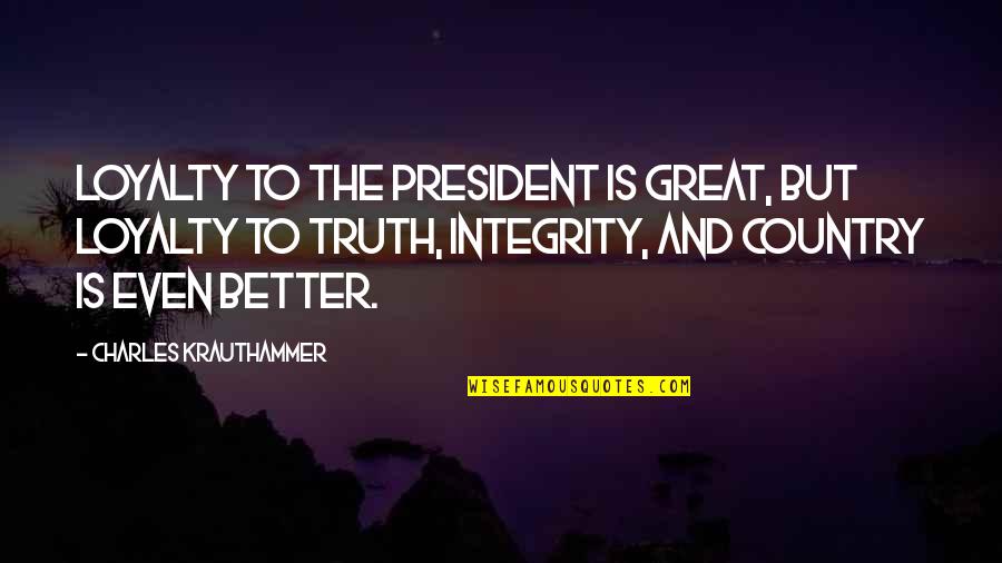 Loyalty And Integrity Quotes By Charles Krauthammer: Loyalty to the President is great, but loyalty