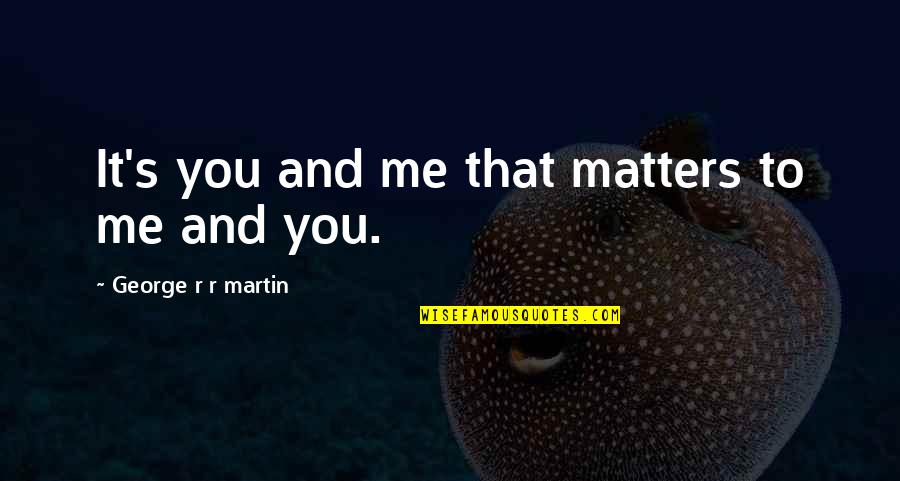 Loyalty And Love Quotes By George R R Martin: It's you and me that matters to me