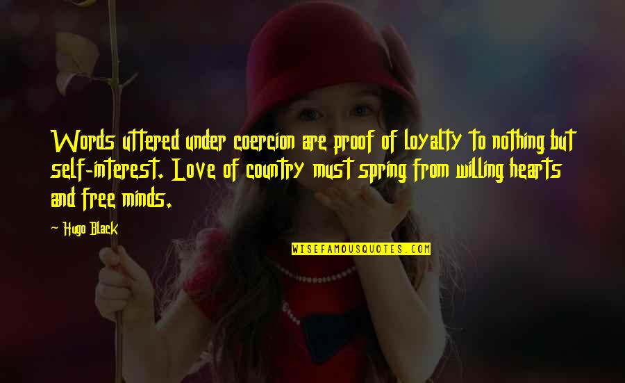Loyalty And Love Quotes By Hugo Black: Words uttered under coercion are proof of loyalty