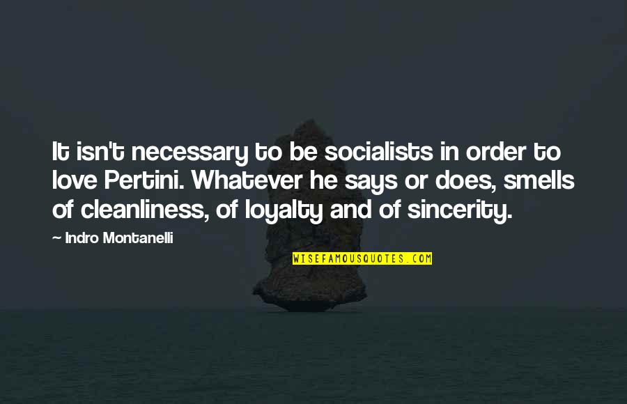 Loyalty And Love Quotes By Indro Montanelli: It isn't necessary to be socialists in order