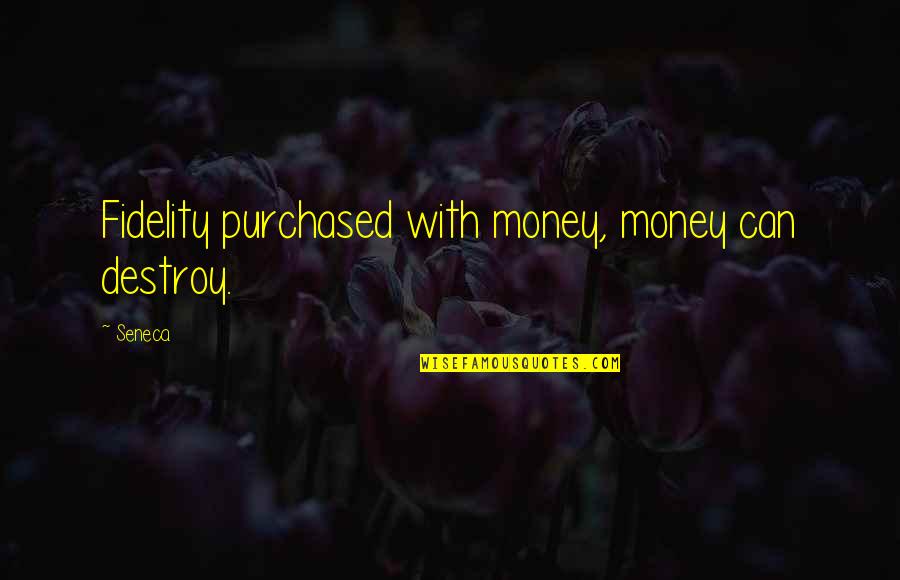 Loyalty And Money Quotes By Seneca.: Fidelity purchased with money, money can destroy.