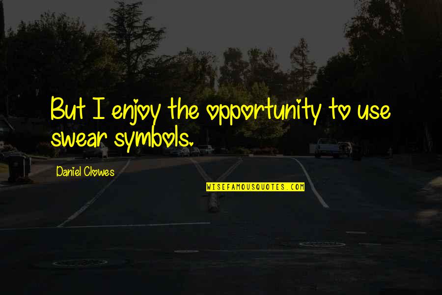 Loyalty And Respect Quotes By Daniel Clowes: But I enjoy the opportunity to use swear