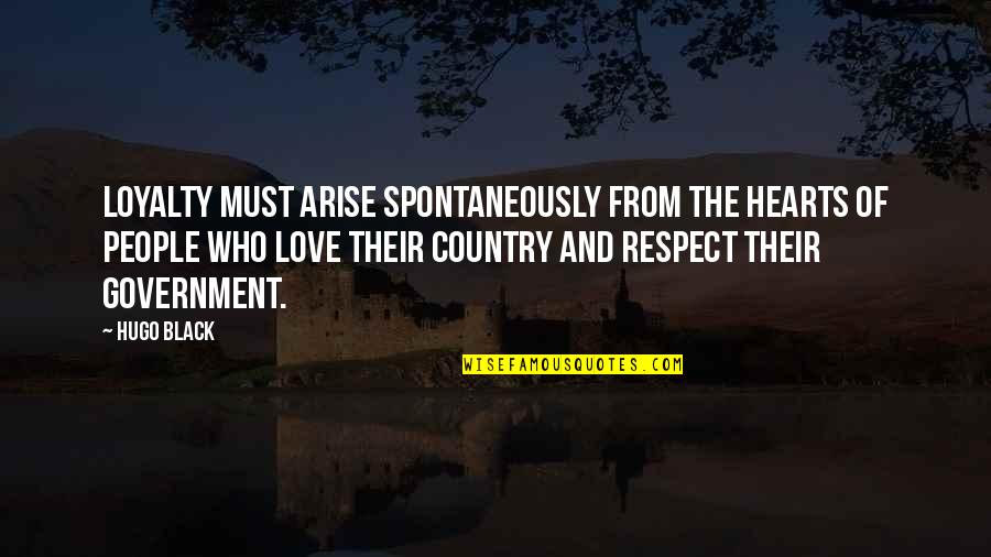 Loyalty And Respect Quotes By Hugo Black: Loyalty must arise spontaneously from the hearts of