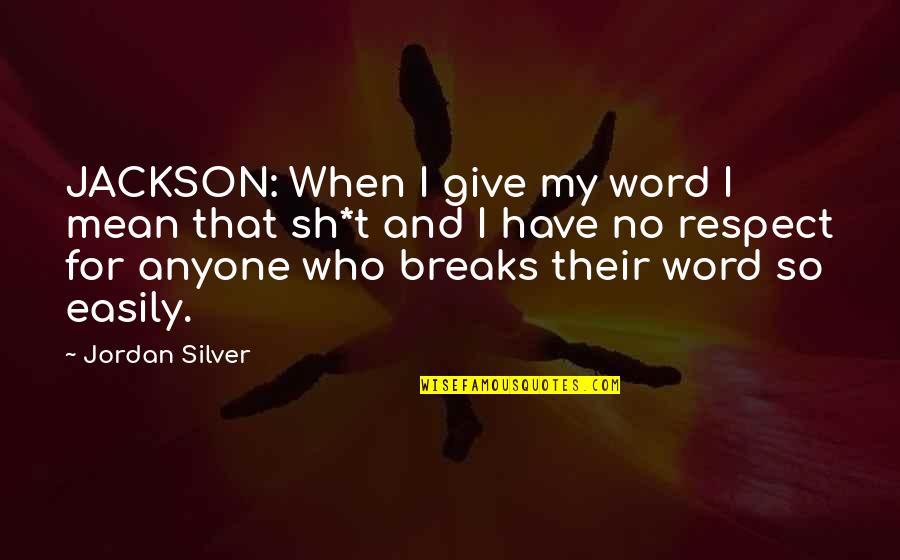 Loyalty And Respect Quotes By Jordan Silver: JACKSON: When I give my word I mean