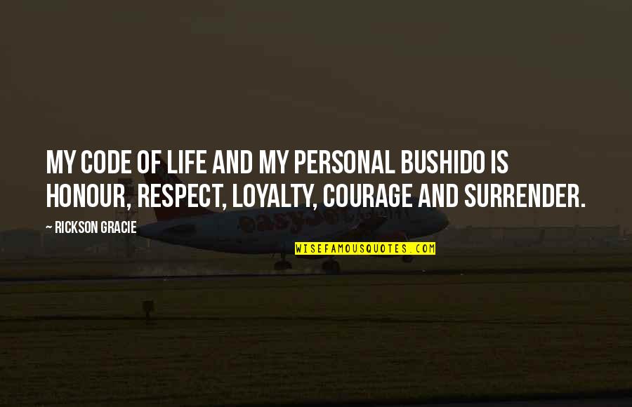 Loyalty And Respect Quotes By Rickson Gracie: My code of life and my personal bushido