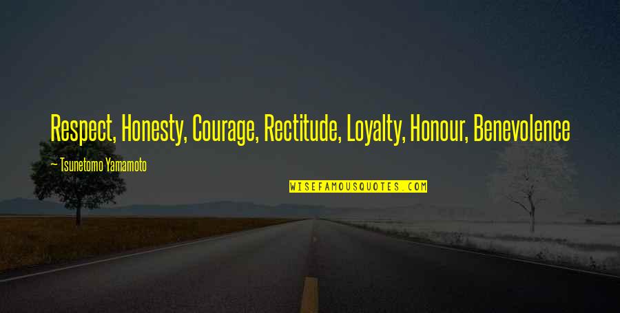 Loyalty And Respect Quotes By Tsunetomo Yamamoto: Respect, Honesty, Courage, Rectitude, Loyalty, Honour, Benevolence