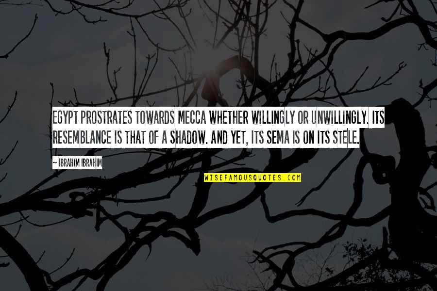 Loyalty And Sincerity Quotes By Ibrahim Ibrahim: Egypt prostrates towards Mecca whether willingly or unwillingly.