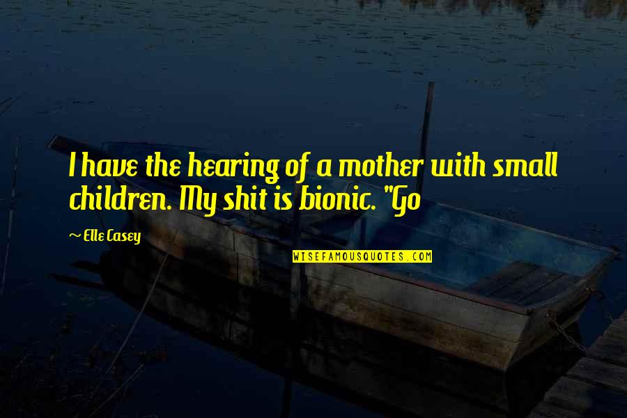 Loyalty And Strength Quotes By Elle Casey: I have the hearing of a mother with
