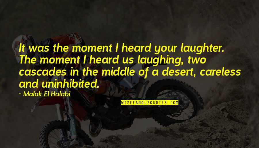Loyalty And Stupidity Quotes By Malak El Halabi: It was the moment I heard your laughter.