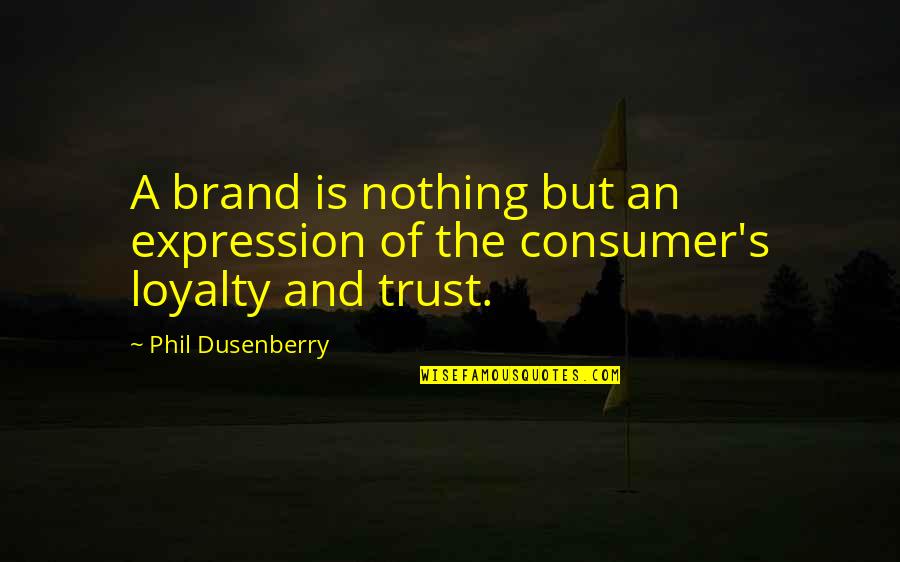 Loyalty And Trust Quotes By Phil Dusenberry: A brand is nothing but an expression of
