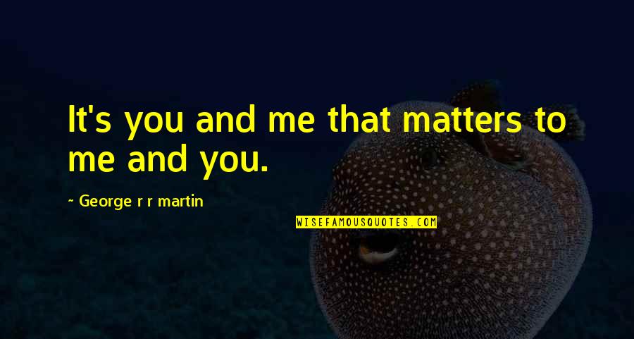 Loyalty And Truth Quotes By George R R Martin: It's you and me that matters to me