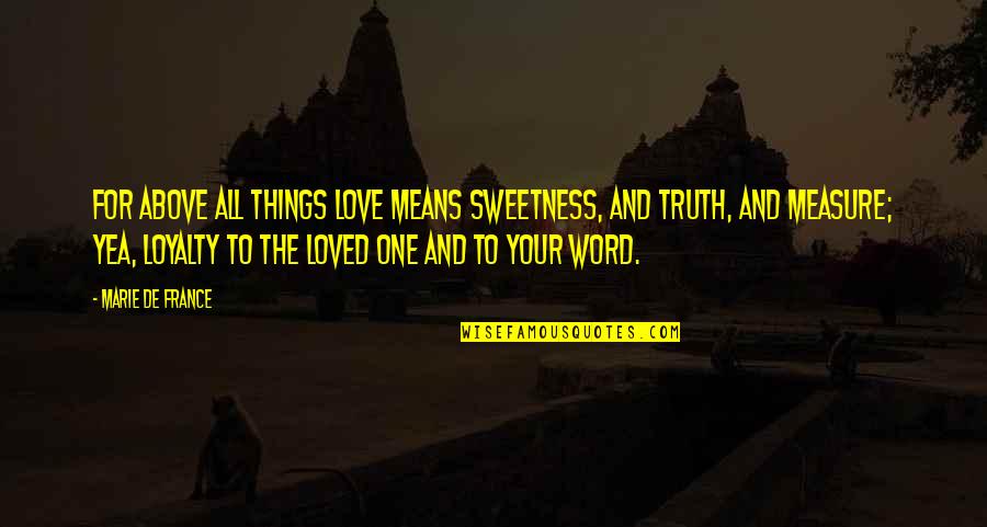 Loyalty And Truth Quotes By Marie De France: For above all things Love means sweetness, and