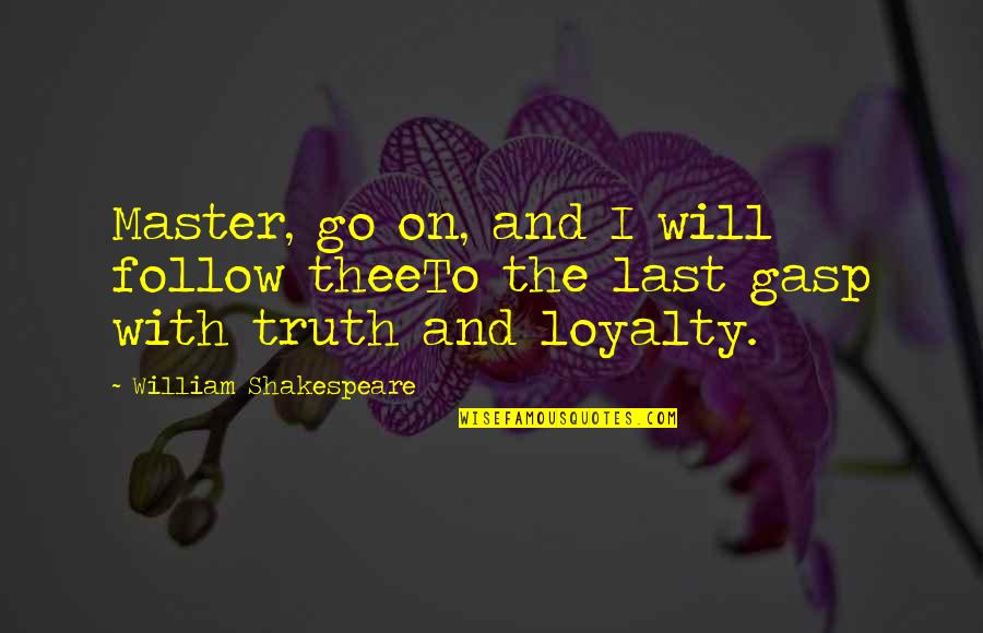 Loyalty And Truth Quotes By William Shakespeare: Master, go on, and I will follow theeTo Loyalty And Truth Quotes By William Shakespeare: Master, go on, and I will follow theeTo