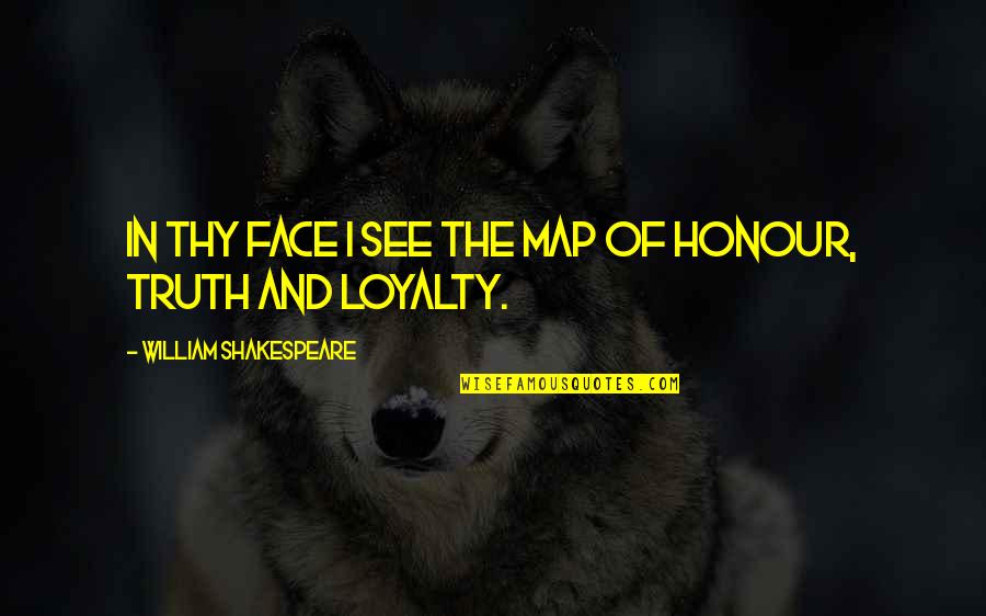 Loyalty And Truth Quotes By William Shakespeare: In thy face I see the map of Loyalty And Truth Quotes By William Shakespeare: In thy face I see the map of