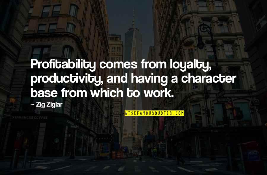 Loyalty And Work Quotes By Zig Ziglar: Profitability comes from loyalty, productivity, and having a