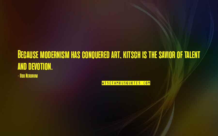 Loyalty At Work Quotes By Odd Nerdrum: Because modernism has conquered art, kitsch is the