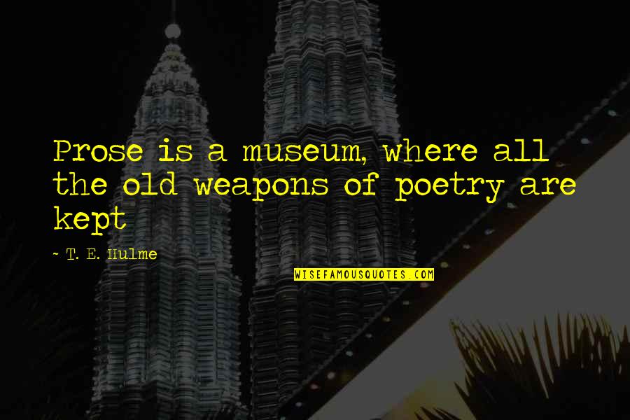 Loyalty Between Friends Quotes By T. E. Hulme: Prose is a museum, where all the old