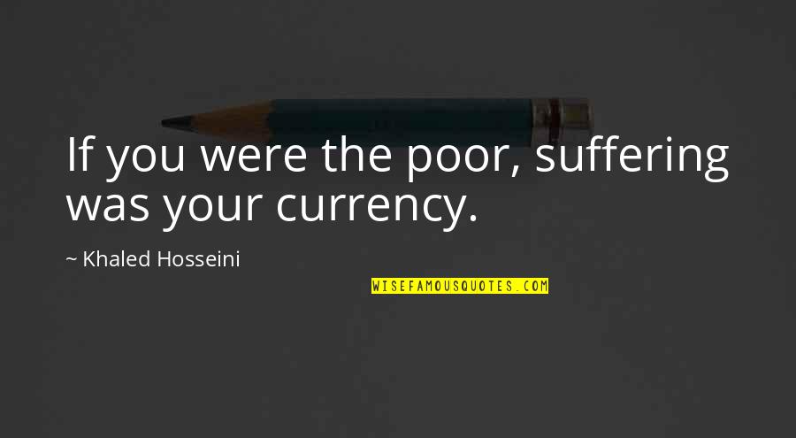 Loyalty Devotion Quotes By Khaled Hosseini: If you were the poor, suffering was your