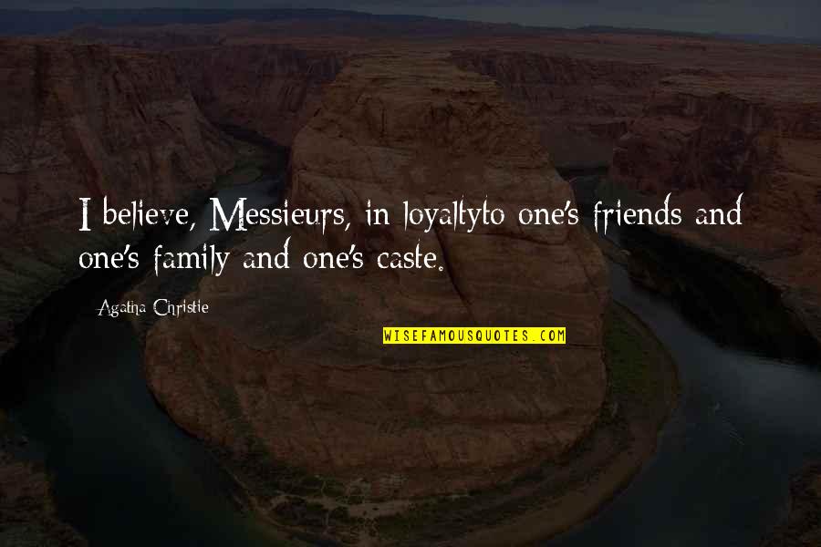 Loyalty Friends Quotes By Agatha Christie: I believe, Messieurs, in loyaltyto one's friends and