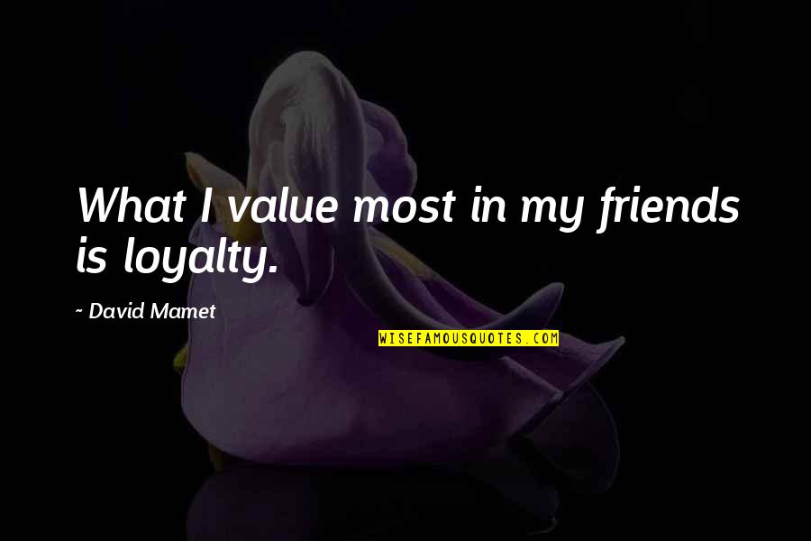 Loyalty Friends Quotes By David Mamet: What I value most in my friends is