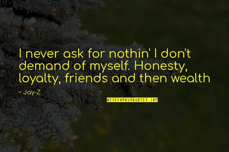 Loyalty Friends Quotes By Jay-Z: I never ask for nothin' I don't demand