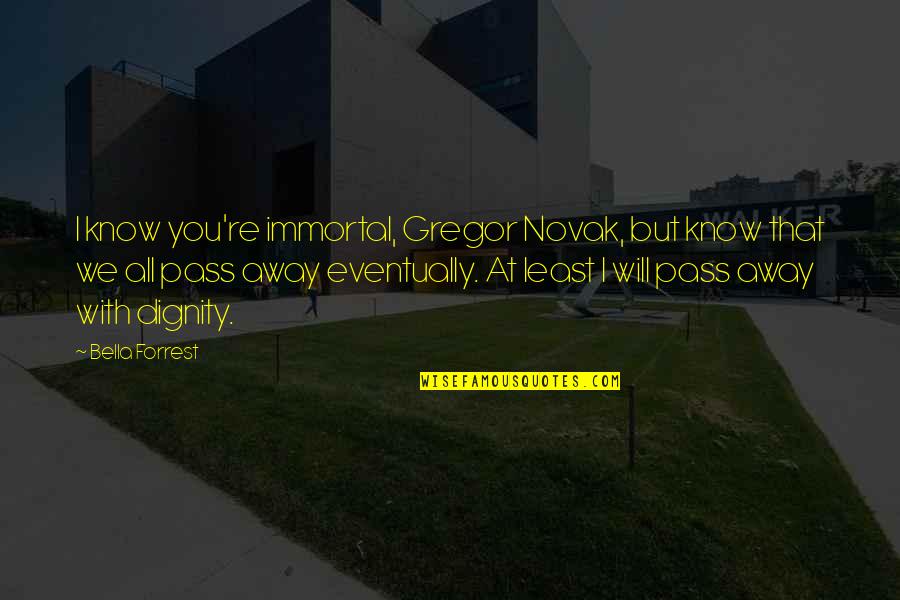 Loyalty From Romeo And Juliet Quotes By Bella Forrest: I know you're immortal, Gregor Novak, but know Loyalty From Romeo And Juliet Quotes By Bella Forrest: I know you're immortal, Gregor Novak, but know