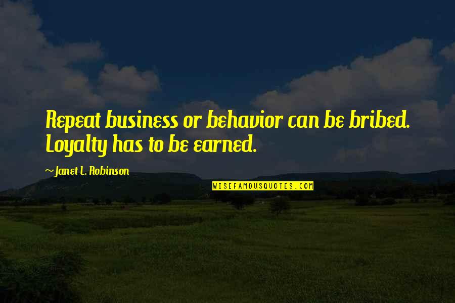 Loyalty In Business Quotes By Janet L. Robinson: Repeat business or behavior can be bribed. Loyalty