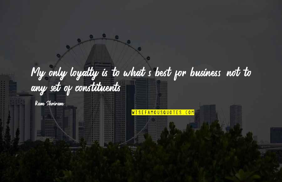 Loyalty In Business Quotes By Ram Shriram: My only loyalty is to what's best for
