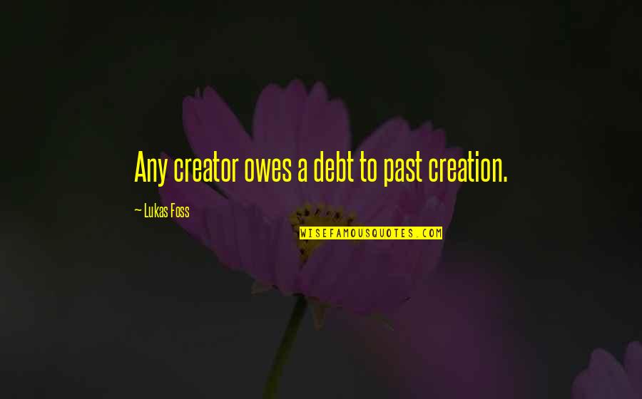 Loyalty In Hamlet Quotes By Lukas Foss: Any creator owes a debt to past creation. Loyalty In Hamlet Quotes By Lukas Foss: Any creator owes a debt to past creation.