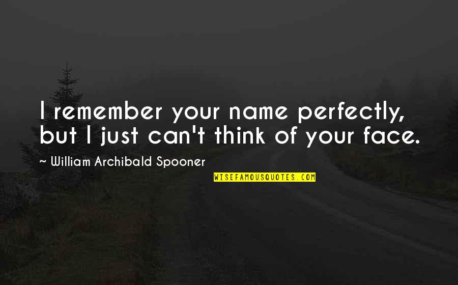 Loyalty In Workplace Quotes By William Archibald Spooner: I remember your name perfectly, but I just