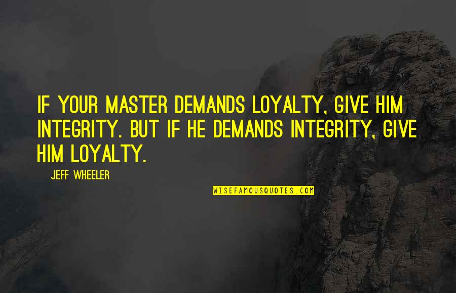 Loyalty Integrity Quotes By Jeff Wheeler: If your master demands loyalty, give him integrity.