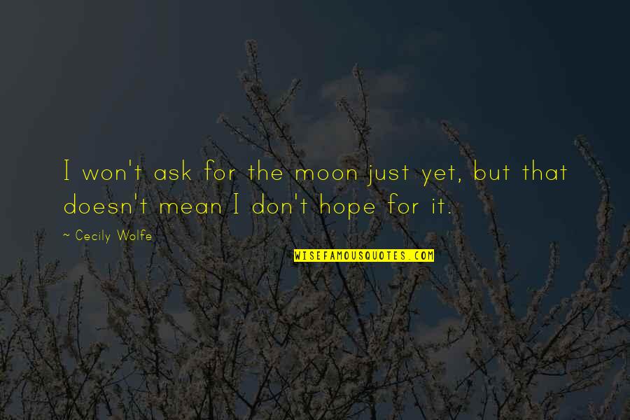 Loyalty Is A Characteristic Quotes By Cecily Wolfe: I won't ask for the moon just yet,