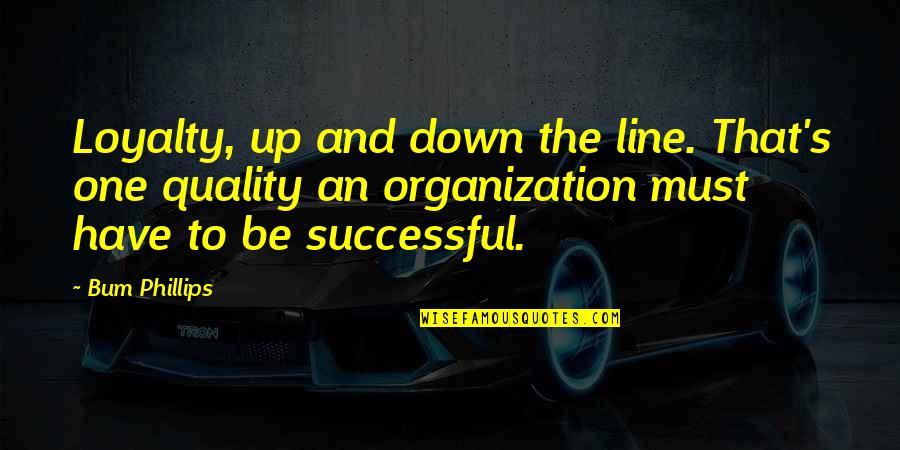 Loyalty Is A Must Quotes By Bum Phillips: Loyalty, up and down the line. That's one Loyalty Is A Must Quotes By Bum Phillips: Loyalty, up and down the line. That's one