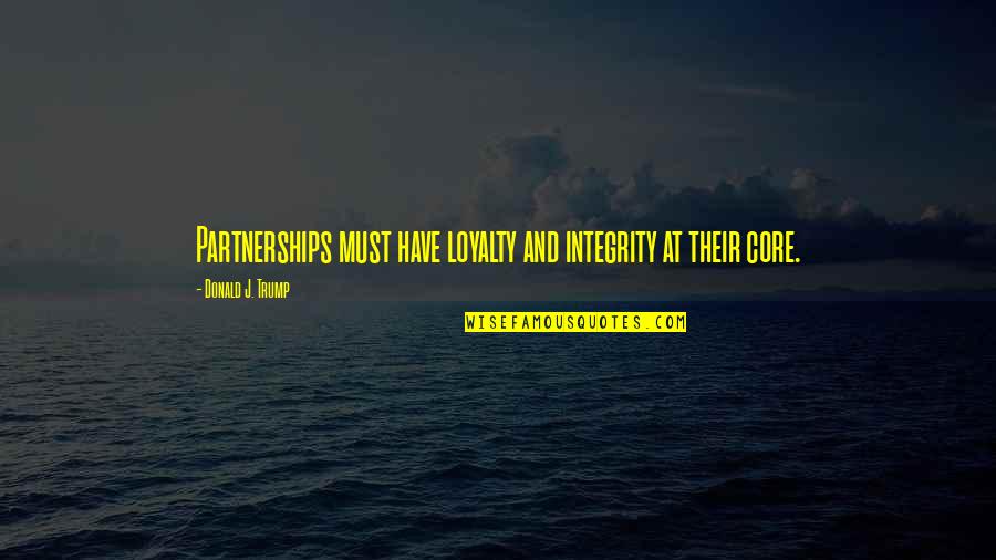 Loyalty Is A Must Quotes By Donald J. Trump: Partnerships must have loyalty and integrity at their Loyalty Is A Must Quotes By Donald J. Trump: Partnerships must have loyalty and integrity at their