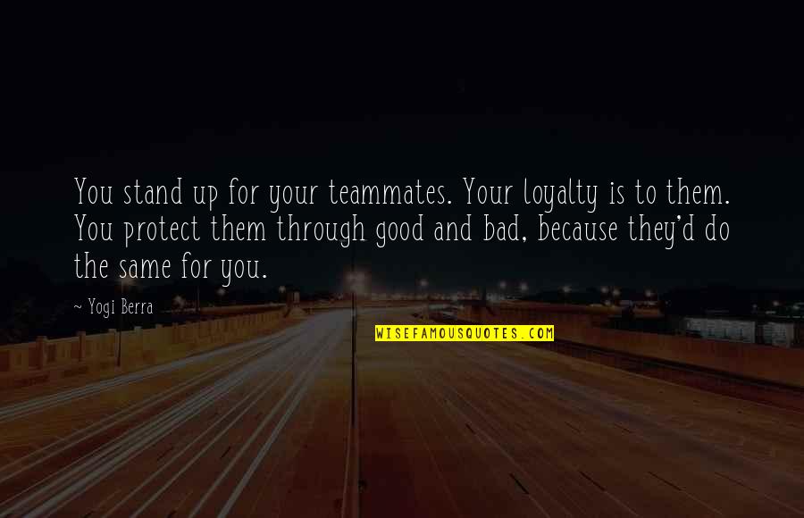 Loyalty Is Bad Quotes By Yogi Berra: You stand up for your teammates. Your loyalty