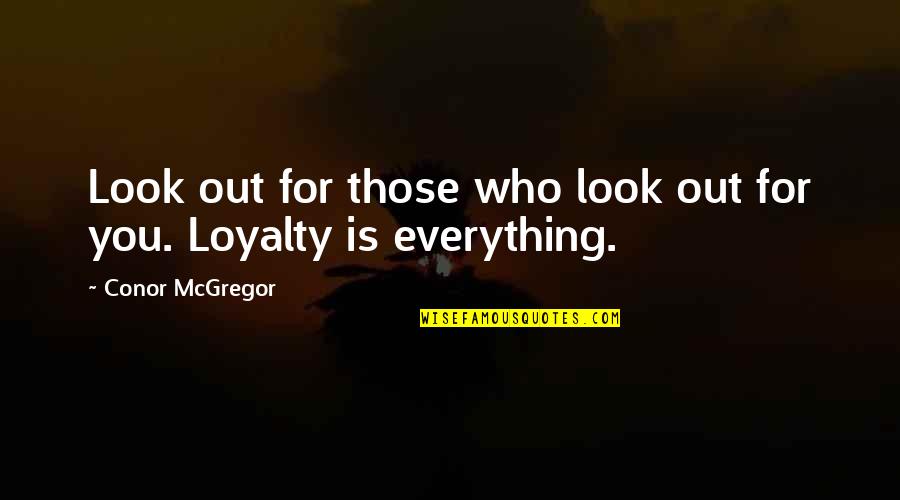 Loyalty Is Everything Quotes By Conor McGregor: Look out for those who look out for