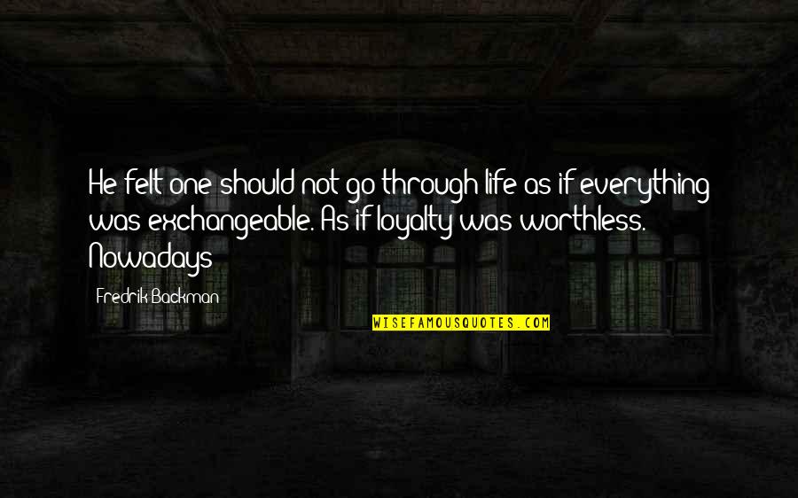 Loyalty Is Everything Quotes By Fredrik Backman: He felt one should not go through life