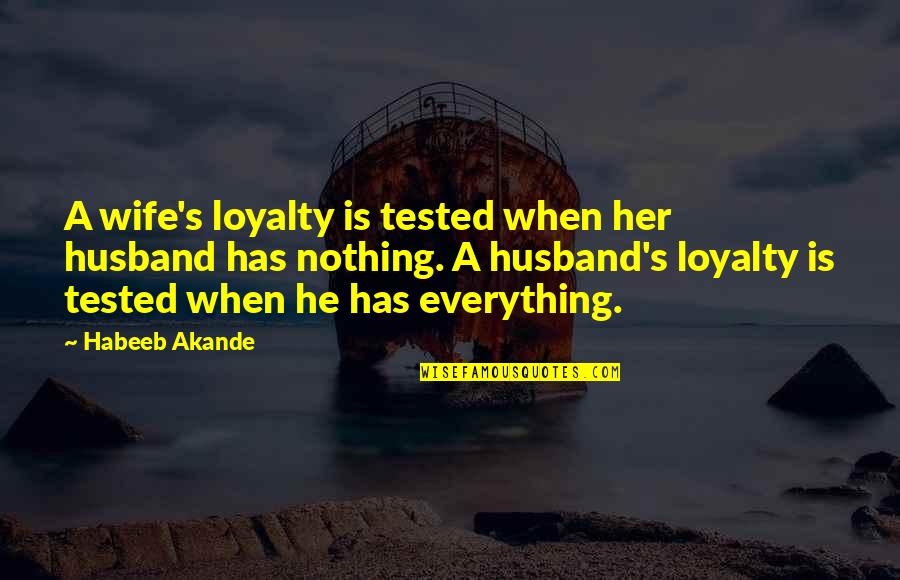 Loyalty Is Everything Quotes By Habeeb Akande: A wife's loyalty is tested when her husband