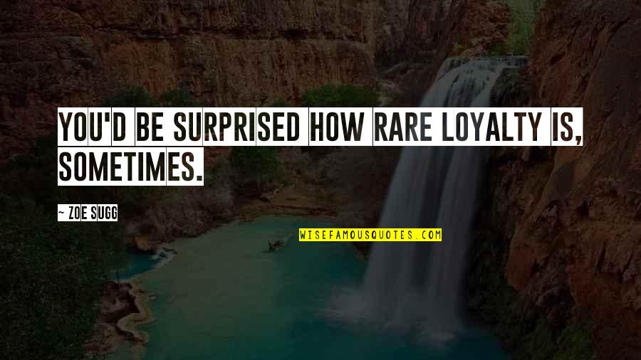 Loyalty Is Rare Quotes By Zoe Sugg: You'd be surprised how rare loyalty is, sometimes.