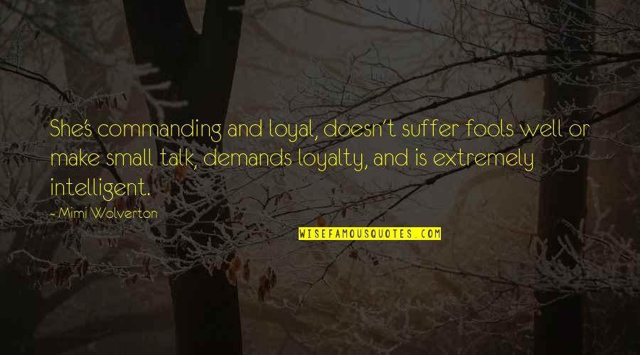 Loyalty Leadership Quotes By Mimi Wolverton: She's commanding and loyal, doesn't suffer fools well Loyalty Leadership Quotes By Mimi Wolverton: She's commanding and loyal, doesn't suffer fools well